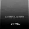 Zacheous Jackson - We Need - Single